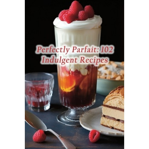 (영문도서) Perfectly Parfait: 102 Indulgent Recipes Paperback, Independently Published, English, 9798858503811