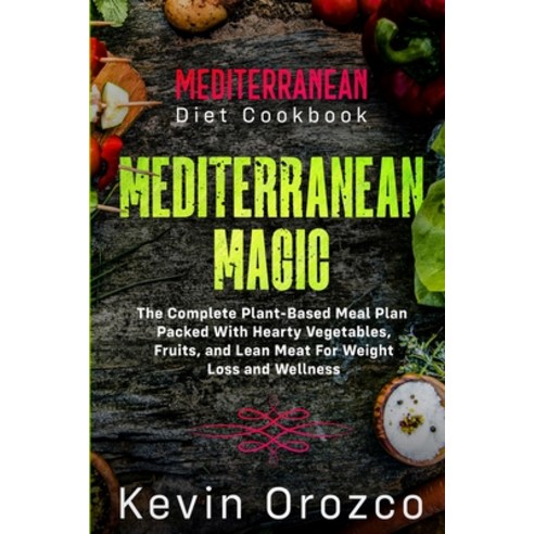 Mediterranean Diet Cookbook: MEDITERRANEAN MAGIC - The Complete Plant-Based Meal Plan Packed With He... Paperback, Jw Choices, English, 9789814950725