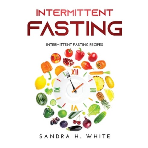 (영문도서) Intermittent Fasting: Intermittent Fasting Recipes Hardcover, Sandra H. White, English, 9785636222736