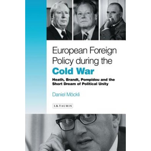European Foreign Policy During the Cold War: Heath Brandt Pompidou and the Dream of Political Unity, Tauris Academic Studies