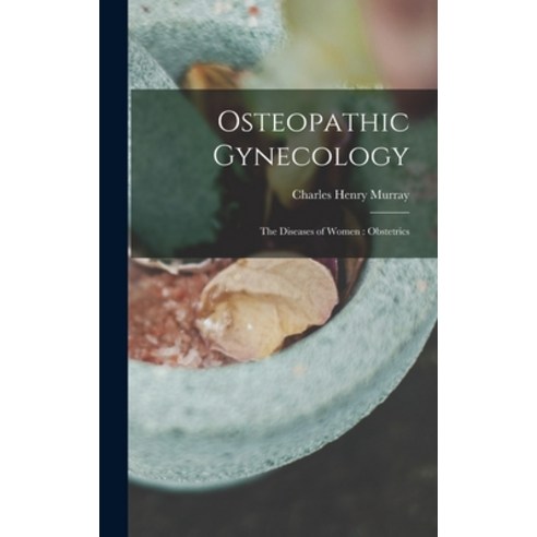 (영문도서) Osteopathic Gynecology: The Diseases of Women: Obstetrics Hardcover, Legare Street Press, English, 9781016211734