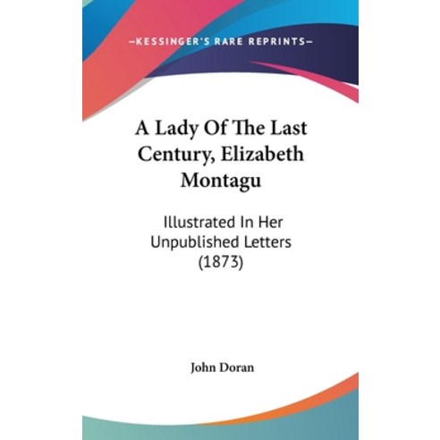 (영문도서) A Lady Of The Last Century Elizabeth Montagu: Illustrated In Her Unpublished Letters (1873) Hardcover, Kessinger Publishing, English, 9781120252388