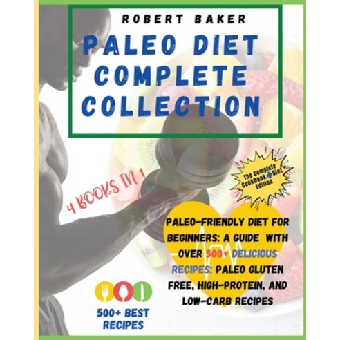 (영문도서) The Paleo Diet Complete Collection: COOKBOOK+DIET EDITION: Paleo-Friendly Diet For Beginners:... Paperback, English, 9781802856347