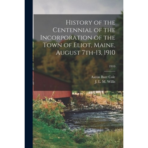 (영문도서) History of the Centennial of the Incorporation of the Town of Eliot Maine August 7th-13 19... Paperback, Legare Street Press, English, 9781013962882