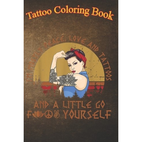 Tatto Coloring Book: I''m mostly peace love and tattoos An Adult Coloring Book with Awesome Sexy an... Paperback, Independently Published, English, 9798573876825