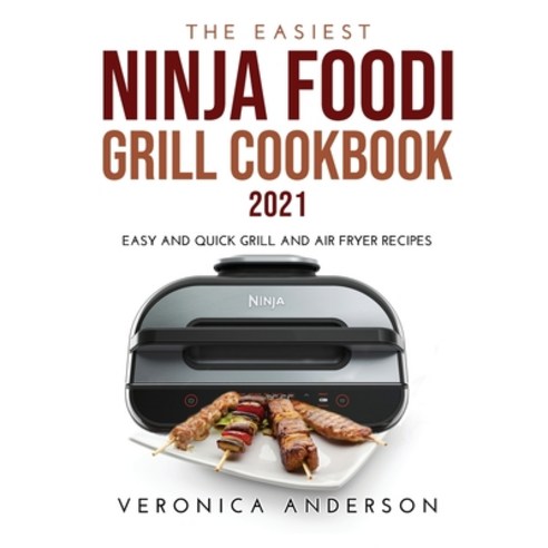(영문도서) The Easiest Ninja Foodi Grill Cookbook 2021: Easy and Quick Grill and Air Fryer Recipes Hardcover, Veronica Anderson, English, 9781326458874