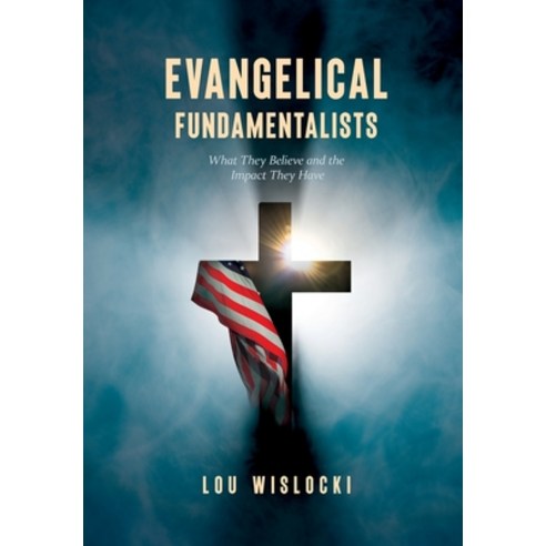 Evangelical Fundamentalists: What They Believe and the Impact They Have Hardcover, Louis Wislocki, English, 9781087954059