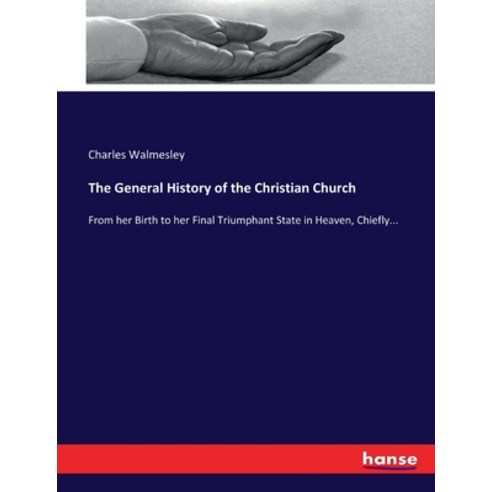 (영문도서) The General History of the Christian Church: From her Birth to her Final Triumphant State in ... Paperback, Hansebooks, English, 9783337002732