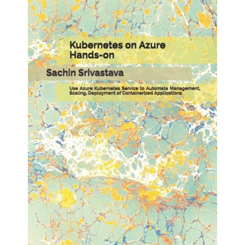 (영문도서) Kubernetes on Azure Hands-on: Use Azure Kubernetes Service to Automate Management Scaling D... Paperback, Independently Published, English, 9798521196500