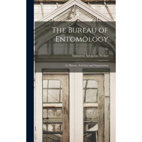 (영문도서) The Bureau of Entomology; Its History Activities and Organization; 60 Hardcover, Hassell Street Press, English, 9781013558542