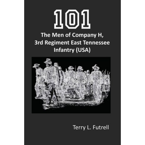 (영문도서) 101: The Men of Company H 3rd Regiment East Tennessee Infantry (USA) Paperback, Independently Published, English, 9798654836137