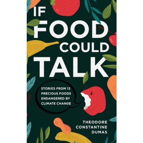 If Food Could Talk: Stories from 13 Precious Foods Endangered by Climate Change Hardcover, Koehler Books
