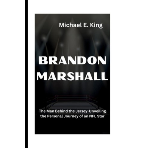 (영문도서) Brandon Marshall: The Man Behind the Jersey-Unveiling the Personal Journey of an NFL Star Paperback, Independently Published, English, 9798320128238