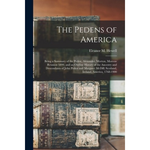 (영문도서) The Pedens of America; Being a Summary of the Peden Alexander Morton Morrow Reunion 1899 ... Paperback, Legare Street Press, English, 9781015483194