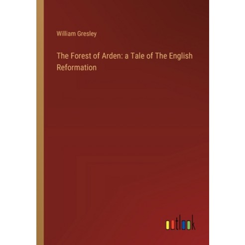(영문도서) The Forest of Arden: a Tale of The English Reformation Paperback, Outlook Verlag, 9783385124158