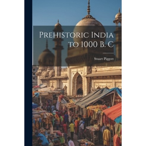 (영문도서) Prehistoric India to 1000 B. C Paperback, Hassell Street Press, English, 9781022888708