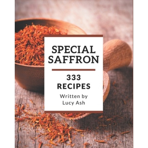333 Special Saffron Recipes: Make Cooking at Home Easier with Saffron Cookbook! Paperback, Independently Published, English, 9798578251276