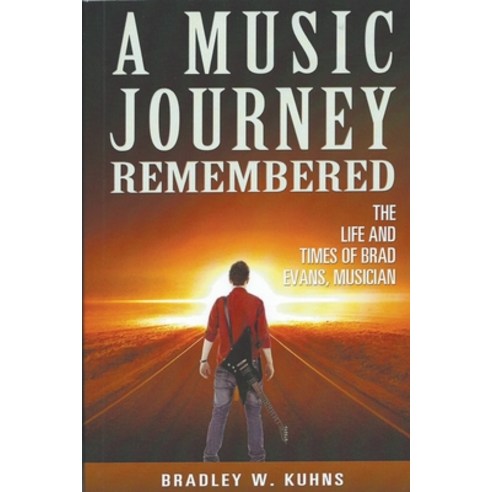 (영문도서) A MUSIC JOURNEY REMEMBERED The Life and Times of Brad Evans Musician Paperback, Bradley Kuhns, English, 9798215550557