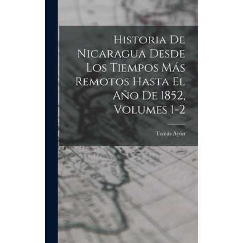 (영문도서) Historia De Nicaragua Desde Los Tiempos Más Remotos Hasta El Año De 1852 Volumes 1-2 Hardcover, Legare Street Press, English, 9781016718257