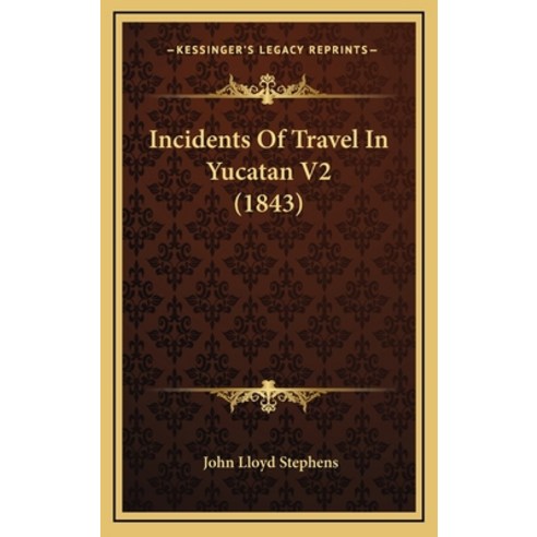 Incidents Of Travel In Yucatan V2 (1843) Hardcover, Kessinger Publishing