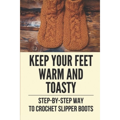 (영문도서) Keep Your Feet Warm And Toasty: Step-By-Step Way To Crochet Slipper Boots: Easy Designs Of Sl... Paperback, Independently Published, English, 9798528678153