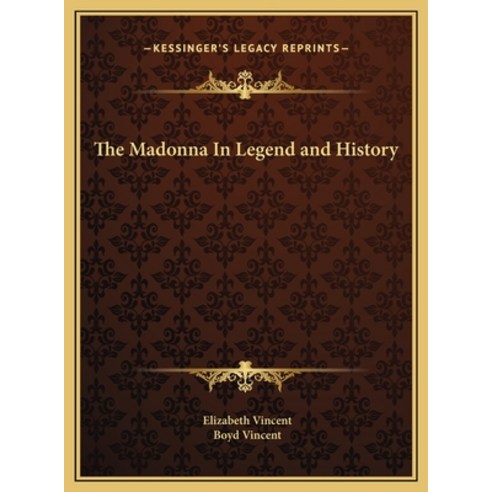 The Madonna In Legend and History Hardcover, Kessinger Publishing