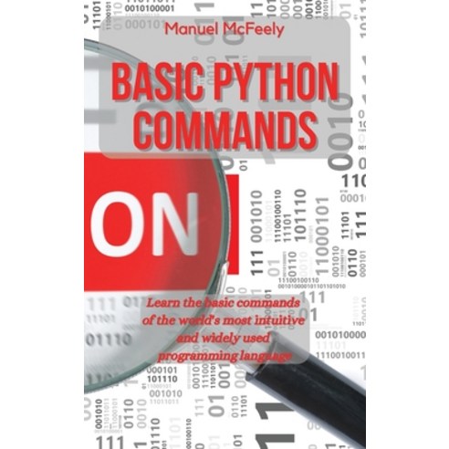 (영문도서) Basic Python Commands: Learn the Basic Commands of the World''s Most Intuitive and Widely Used... Hardcover, Manuel McFeely