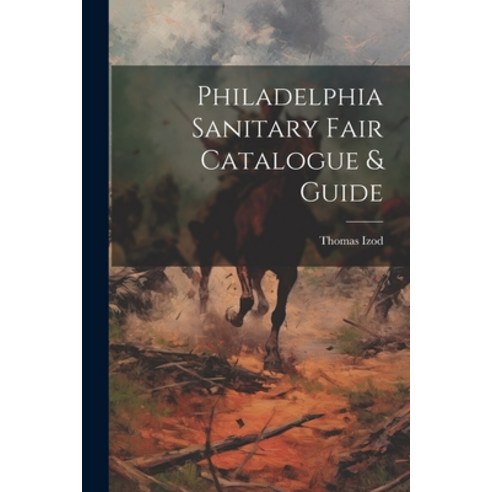 (영문도서) Philadelphia Sanitary Fair Catalogue & Guide Paperback, Legare Street Press, English, 9781022756328