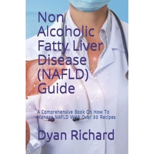 Non Alcoholic Fatty Liver Disease (NAFLD) Guide: A Comprehensive Book On How To Manage NAFLD With Ov... Paperback, Independently Published, English, 9798578388019