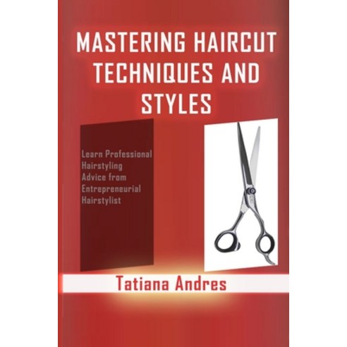 (영문도서) Mastering Haircut Techniques and Styles: Learn Professional Hairstyling Advice from Entrepren... Paperback, Independently Published, English, 9798877719811