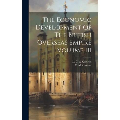 (영문도서) The Economic Development Of The British Overseas Empire Volume III Hardcover, Hassell Street Press, English, 9781022884533