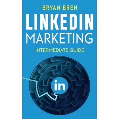 LinkedIn Marketing - Intermediate Guide: The Intermediate Guide To LinkedIn Advertising That Will Te... Paperback, Ewritinghub, English, 9781952502057