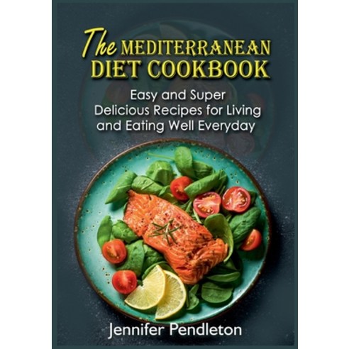 (영문도서) The Mediterranean Diet Cookbook: Easy and Super Delicious Recipes for Living and Eating Well ... Paperback, Books on Demand, English, 9783755755074