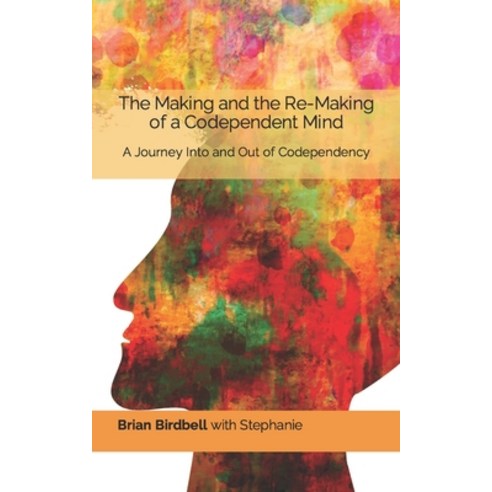 (영문도서) The Making and the Re-Making of a Codependent Mind: A Journey Into and Out of Codependency Paperback, Birdbell, LLC, English, 9798989981212