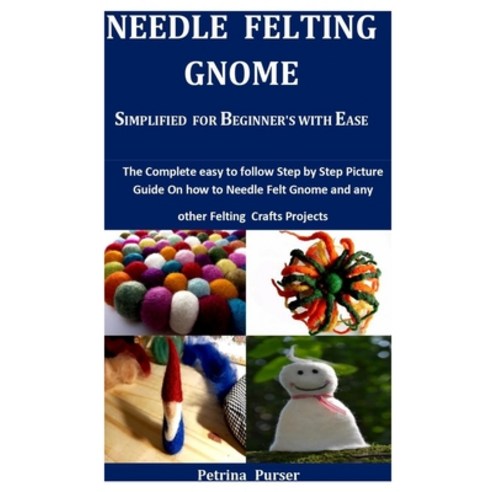 (영문도서) Needle Felting Gnome Simplified For Beginner''s With Ease: The Complete Easy To Follow Step By... Paperback, Independently Published, English, 9798540405089