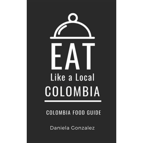 (영문도서) Eat Like a Local- Columbia: Colombia Food Guide Paperback, Independently Published, English, 9798391875147