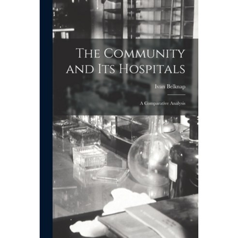 (영문도서) The Community and Its Hospitals: a Comparative Analysis Paperback, Hassell Street Press, English, 9781014406682