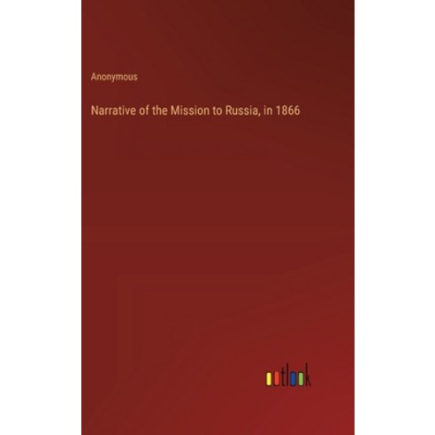 (영문도서) Narrative of the Mission to Russia in 1866 Hardcover, Outlook Verlag, English, 9783368176136