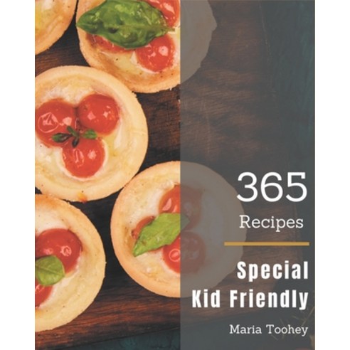 365 Special Kid Friendly Recipes: Home Cooking Made Easy with Kid Friendly Cookbook! Paperback, Independently Published