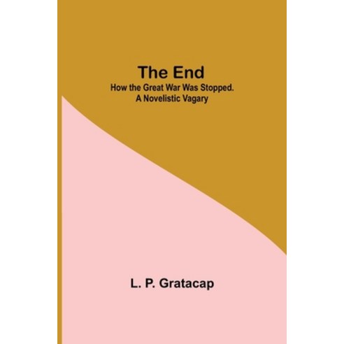 (영문도서) The End; How The Great War Was Stopped. A Novelistic Vagary Paperback, Alpha Edition, English, 9789354755309