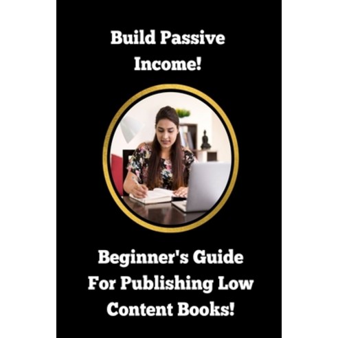 (영문도서) Build Passive Income! Beginner''s Guide For Publishing Low Content Books!: Earn Multiple Strea... Paperback, Independently Published, English, 9798452762898