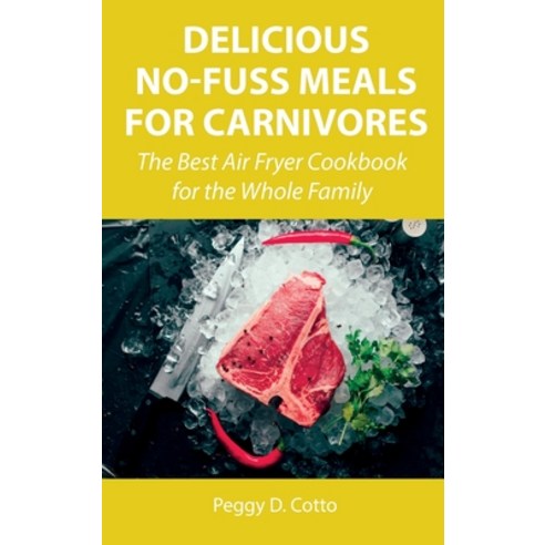 (영문도서) Delicious No-Fuss Meals for Carnivores: The Best Air Fryer Cookbook for the Whole Family Hardcover, Peggy D. Cotto, English, 9788659822105