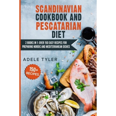 Scandinavian Cookbook And Pescatarian Diet: 2 Books In 1: Over 150 Easy Recipes For Preparing Nordic... Paperback, Independently Published, English, 9798714840043