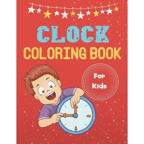Clock Coloring Book For Kids: A Coloring Book with Simple Fun Easy To Draw kids activity Paperback, Independently Published, English, 9798731296823