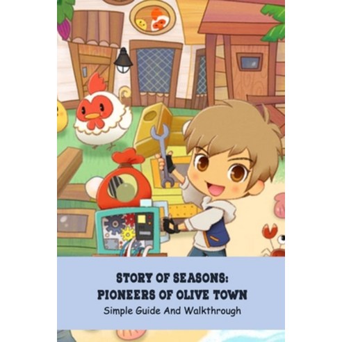 (영문도서) Story of Seasons: Pioneers of Olive Town: Simple Guide And Walkthrough: Beginner Tips And Lif... Paperback, Independently Published, English, 9798500672926