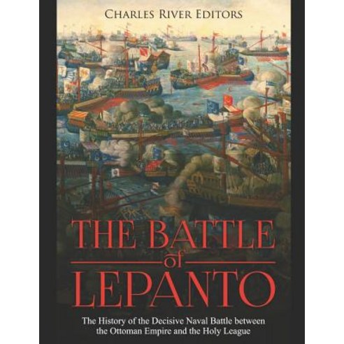 (영문도서) The Battle of Lepanto: The History of the Decisive Naval Battle between the Ottoman Empire an... Paperback, Independently Published, English, 9781080931323