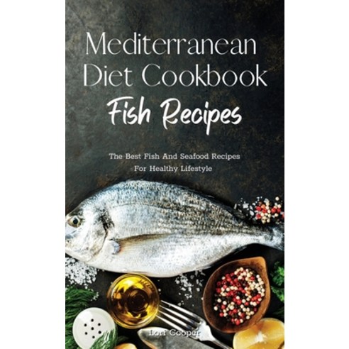 Mediterranean Diet Cookbook Fish Recipes: The Best Fish And Seafood Recipes For Healthy Lifestyle Hardcover, Lori Cooper, English, 9781914044977
