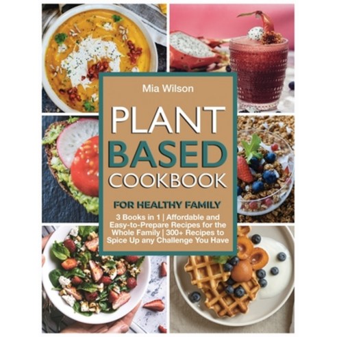 Plant Based Cookbook for Healthy Family: 3 Books in 1 - Affordable and Easy-to- Prepare Recipes for ... Paperback, MIA Wilson, English, 9781802663396