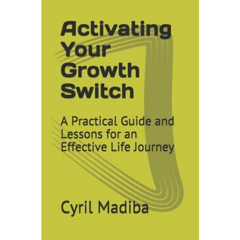 Activating Your Growth Switch: A Practical Guide and Lessons for an Effective Life Journey Paperback, Independently Published, English, 9798725921571