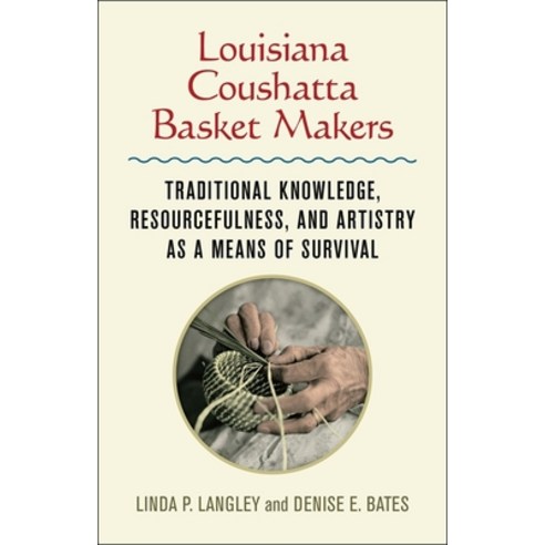 Louisiana Coushatta Basket Makers: Traditional Knowledge Resourcefulness and Artistry as a Means o... Hardcover, LSU Press, English, 9780807171240